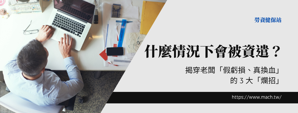 什麼情況下會被資遣？揭穿老闆「假虧損、真換血」的 3 大「爛招」